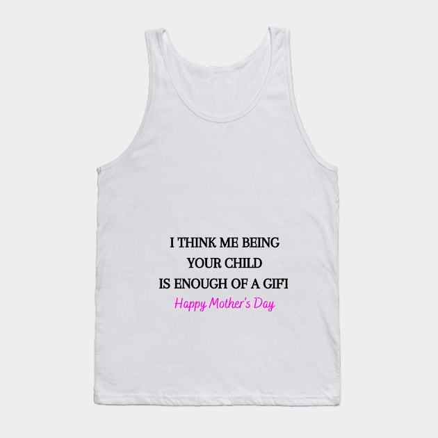 I Think Me Being Your Child Is Enough Of A Gift Tank Top by Got2LuvIt